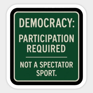 Democracy: Participation Required – Not a Spectator Sport Sticker